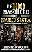 Le 100 maschere del narcisista: Uno specchio da tenere in tasca: 100 aforismi per riconoscere un narcisista nella coppia, in famiglia, al lavoro e tra gli amici (Italian Edition)