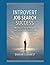 Introvert Job Search Success: Networking and Interview Strategies for Quiet Professionals Who Hate Self-Promotion
