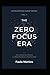 Zero Focus Era: How to Rebuild Your Attention in a World That Wants to Steal Your Mind: The Definitive Guide to Recovering Concentration, Breaking the ... a Focused Life (Accelerated Mind Series)