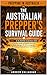 The Australian Prepper’s Survival Guide : A Practical Step-by-Step Guide to Bushfire Survival, Water Storage, Off-Grid Living and Emergency Preparedness ... (The Australian Prepping Series Book 1)