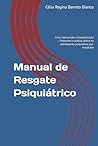 Manual de Resgate Psiquiátrico: Crise, intervenção e hospitalização — Protocolos e prática clínica no atendimento psiquiátrico pré-hospitalar (Coleção Resgate Psiquiátrico) (Portuguese Edition)