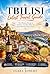 TBILISI LATEST TRAVEL GUIDE : The Ultimate Escape to Culture, Cuisine, Wine & Soul-Stirring Experiences