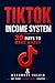 TikTok Income System: Turn Attention Into Followers and Followers Into Income (90 DAYS INTERNET INCOME SYSTEM Book 4)