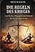 Die Regeln des Krieges: Geschichte, Prinzipien und Zukunft des Kriegsvölkerrechts (German Edition)