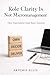 Role Clarity Is Not Micromanagement: Clear Expectations Create Better Autonomy (The Workplace Clarity Series)
