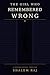 The Girl Who Remembered Wrong : A Psychological Thriller About Memory and Guilt