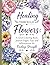 Healing Through Flowers: A Grief Coloring Book, Journal Pages, Tips, and Affirmations for Finding Strength