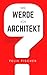 Wie werde ich Architekt?: Der Praxis-Leitfaden für Architekturstudium und Berufseinstieg (German Edition)