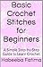 Basic Crochet Stitches for Beginners: A Simple Step-by-Step Guide to Learn Crochet