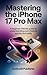 Mastering the iPhone 17 Pro Max by Emily Fall