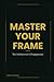Master Your Frame: The Arch...