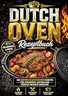 Dutch Oven Rezeptbuch: Die besten & leckersten Rezepte für knusprige, saftige und perfekt gegarte Gerichte | Vollbebildert mit großen Farbfotos (German Edition)