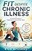 Fit Despite Chronic Illness: A Practical Guide to Regaining Control of Your Body