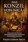 Das Konzil von Nicäa: Wie Konstantin, das Nicänische Glaubensbekenntnis und der Arianische Streit die frühchristliche Lehre prägten (German Edition)