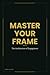 Master Your Frame: The Arch...