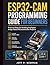 ESP32-CAM Programming Guide for Beginners: Practical Steps for Building Intelligent Image-Based Microcontroller Projects (Complete Programming, ... Development for Beginners and Developers)