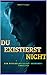 Du existiert nicht: Verstörend, intensiver Psychothriller über Identität, Manipulation und dunkle Abgründe der menschlichen Psyche (German Edition)