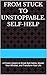 From Stuck to Unstoppable. Self-help: A Proven System to Break Bad Habits, Master Your Mindset, and Transform Your Life