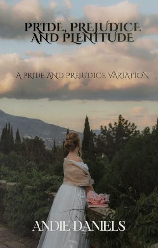 Pride Prejudice and Plenitude: A Pride and Prejudice Variation (Bennets On The Up)