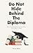 Do Not Hide Behind The Diploma