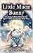Little Moon Bunny: Calming Bedtime Story for Kids Ages 3–6 Who Are Afraid to Sleep Alone
