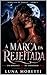A Marca da Rejeitada: Um Romance Hot de Lobisomem, Alfa Possessivo e Parceiros Destinados (Portuguese Edition)