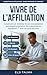 Vivre de l'Affiliation: Construire un système de recommandation automatisé et générer des commissions régulières — avec ou sans site web (French Edition)