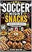Soccer Night Snacks : Quick & Easy Recipes for Game Day