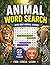 Animal Word Search: 55 Large Print Puzzles with Over 800 Easy and Fun Animal Words for Adults and Seniors