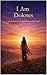 I Am Dolores: A Celebration of a Mother Written in Her Name