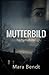 Mutterbild: Ein Psychothriller über eine perfekte Mutter, ein manipuliertes Video und eine Wahrheit, die niemand sehen wollte (German Edition)