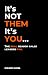 It’s Not Them, It’s You: Th...