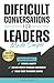 Difficult Conversations for Leaders Made Simple: Proven Methods to Reduce Anxiety, Deliver Honest Feedback Confidently and Build Trust to Inspire Change