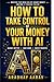 How To Take Control Of Your Money With AI: Budget Better, Eliminate Debt, Save More, Invest Smarter, and Build Long-Term Wealth With Modern AI Tools (AI Mastery Series Book 6)