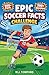 Epic Soccer Facts Challenge: Soccer Trivia, Quizzes, and Games for Kids 8–12 (Epic Brain Challenge: Sports)