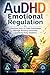 AuDHD Emotional Regulation: Practical Tools to Calm Overwhelm, Manage Sensory Overload, and Build Daily Stability