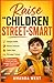 Raise Children Street-Smart: Teaching Children Confidence, Boundaries, and Real-Life Awareness for Everyday Safety