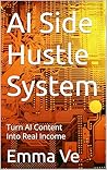 AI Side Hustle System: Turn Simple AI Content Into Real Income Without Followers, Products, or Experience (UGC, Affiliate Marketing, Digital Products & Online Business Guide)