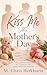 Kiss Me This Mother's Day: ...