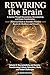 Rewiring the Brain Volume 6: A Journey Through Neuroscience, Neuroplasticity, and Human Transformation: Neuroplasticity and Society – Transforming ... Challenges (Rewiring the Brain Collection)