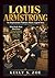 LOUIS ARMSTRONG An Inspirational Timeless Music Legend Story: What Really Made Him Great: A Closer Breakdown of the Life, Sound, and Choices That ... (know some of the legendary musical jazz man)