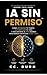 AI SIN PERMISO: CÓMO OPTIMIZAR TU TIEMPO. AUTOMATIZAR TU VIDA Y ADELANTARTE AL 90% USANDO INTELIGENCIA ARTIFICIAL DESDE CERO (Spanish Edition)