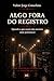 ALGO FORA DO REGISTRO: Quando o que ocorre não encontra onde permanecer (Percepção Deslocada Livro 3) (Portuguese Edition)