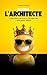 Deviens l'Architecte: L'intelligence artificielle expliquée par l'intelligence humaine (French Edition)