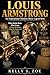 LOUIS ARMSTRONG An Inspirational Timeless Music Legend Story : What Really Made Him Great: A Closer Breakdown of the Life, Sound, and Choices That Changed ... of the legendary musical jazz man Book 9)