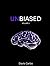 Unbiased: 50 Cognitive Biases That Shape How You Think, Decide, and See the World