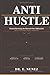Anti-Hustle: Mental Rewiring for Burned-Out Millennials: Reclaim Your Identity, Energy, and Direction