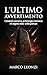 L'ultimo avvertimento: Catastrofi cosmiche, archeologia misteriosa e il segreto delle civiltà perdute (Italian Edition)