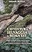 L'Avventura selvaggia a Roma Est: Lunghi e profondi canyon, cascate segrete, cave, cunicoli , emissari e antiche dighe tra la periferia est di Roma e i Monti Prenestini (Italian Edition)