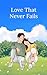 Love That Never Fails: How to Recognize True Love, Let Go of False Love, and Build a Relationship That Lasts